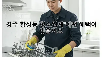 경주 황성동 청소업체, 어떤 혜택이 있을까요?